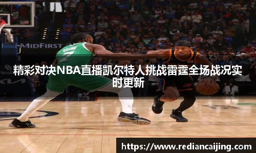精彩对决NBA直播凯尔特人挑战雷霆全场战况实时更新
