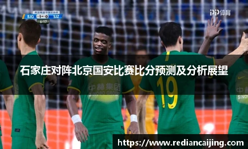 石家庄对阵北京国安比赛比分预测及分析展望