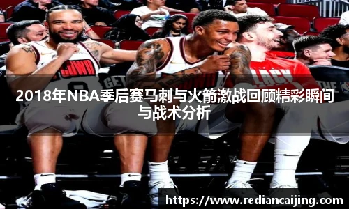 2018年NBA季后赛马刺与火箭激战回顾精彩瞬间与战术分析